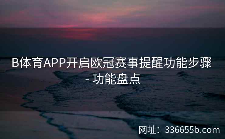 B体育APP开启欧冠赛事提醒功能步骤 - 功能盘点