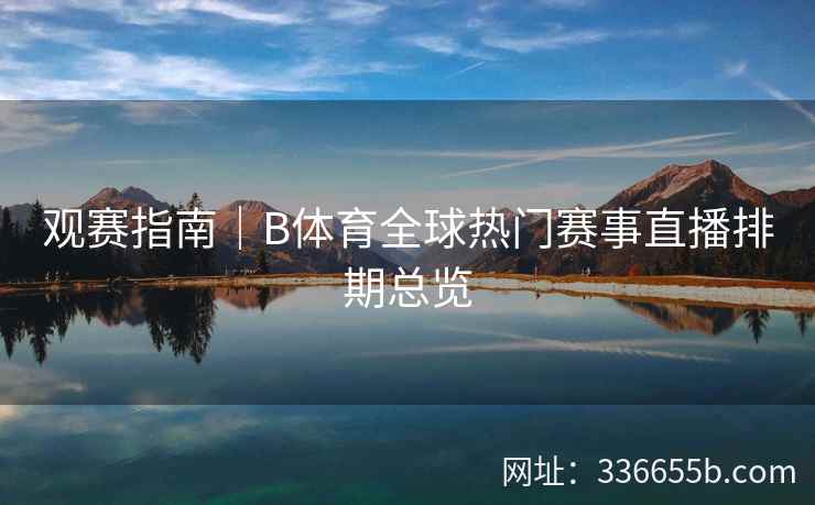 观赛指南|B体育全球热门赛事直播排期总览