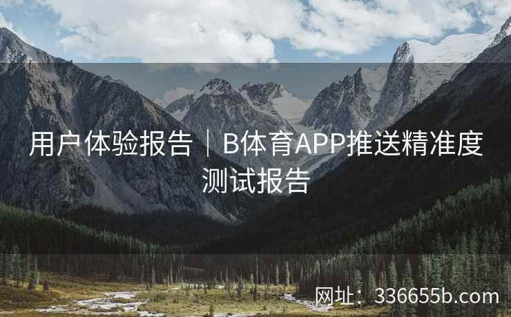 用户体验报告|B体育APP推送精准度测试报告