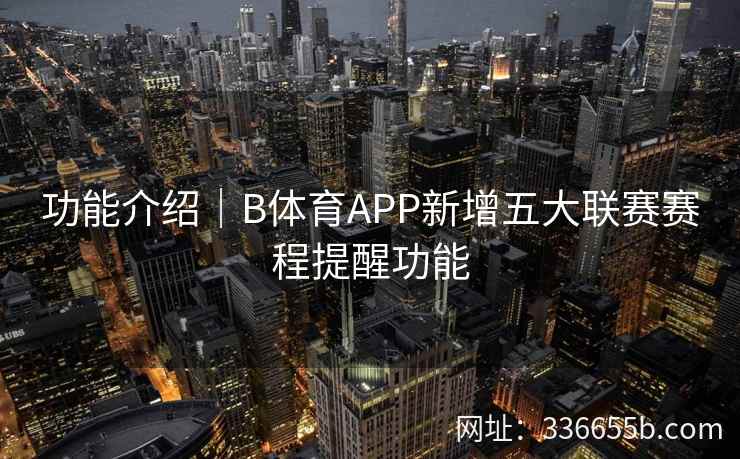 功能介绍|B体育APP新增五大联赛赛程提醒功能