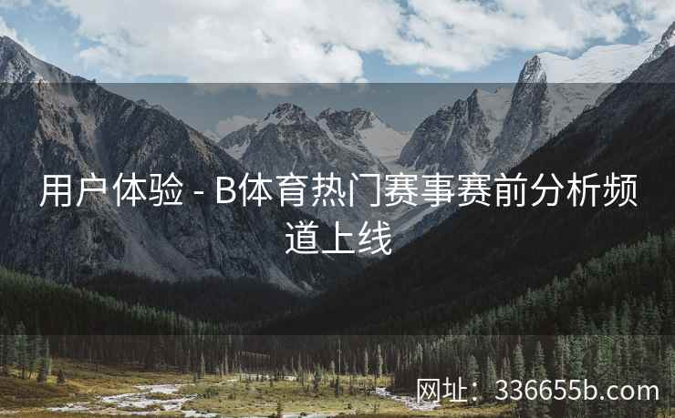 用户体验 - B体育热门赛事赛前分析频道上线