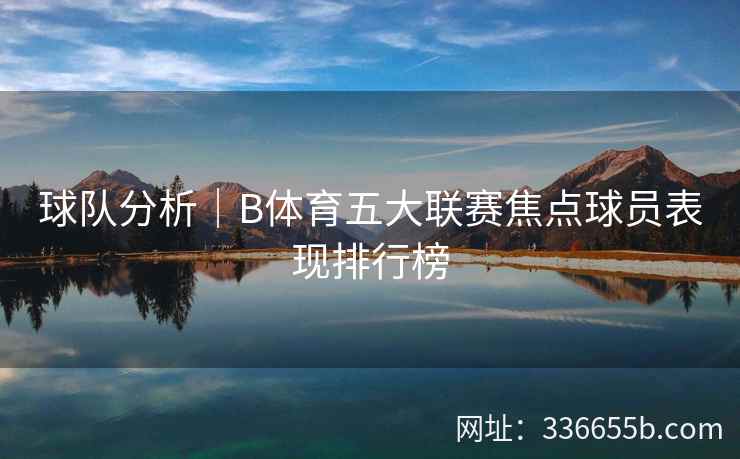 球队分析|B体育五大联赛焦点球员表现排行榜