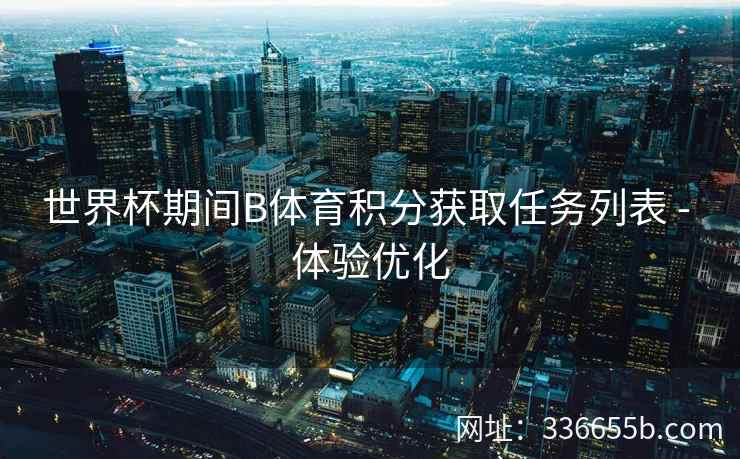 世界杯期间B体育积分获取任务列表 - 体验优化 第1张 世界杯期间B体育积分获取任务列表 - 体验优化 第1张